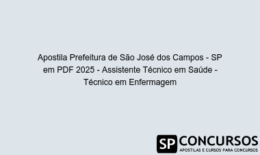 Apostila Prefeitura de São José dos Campos - SP em PDF 2025 - Assistente Técnico em Saúde - Técnico em Enfermagem