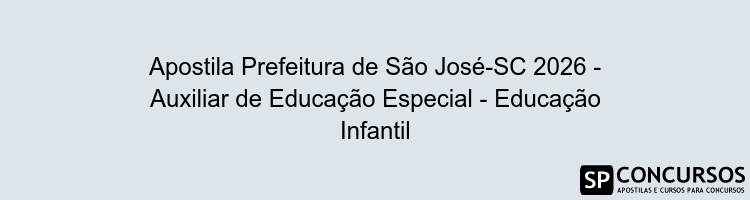 Apostila Prefeitura de São José-SC 2026 - Auxiliar de Educação Especial - Educação Infantil