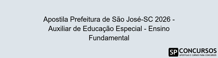 Apostila Prefeitura de São José-SC 2026 - Auxiliar de Educação Especial - Ensino Fundamental