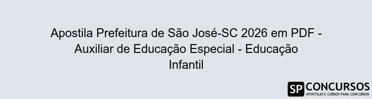 Apostila Prefeitura de São José-SC 2026 em PDF - Auxiliar de Educação Especial - Educação Infantil