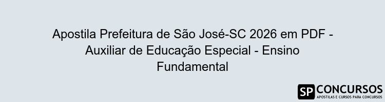 Apostila Prefeitura de São José-SC 2026 em PDF - Auxiliar de Educação Especial - Ensino Fundamental