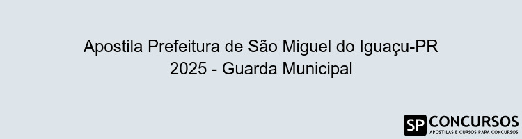 Apostila Prefeitura de São Miguel do Iguaçu-PR 2025 - Guarda Municipal