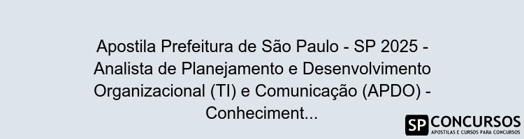 Apostila Prefeitura de São Paulo - SP 2025 - Analista de Planejamento e Desenvolvimento Organizacional (TI) e Comunicação (APDO) - Conhecimentos Básicos