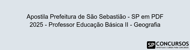 Apostila Prefeitura de São Sebastião - SP em PDF 2025 - Professor Educação Básica II - Geografia
