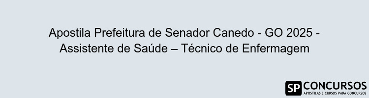 Apostila Prefeitura de Senador Canedo - GO 2025 - Assistente de Saúde – Técnico de Enfermagem