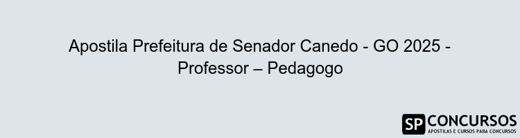 Apostila Prefeitura de Senador Canedo - GO 2025 - Professor – Pedagogo