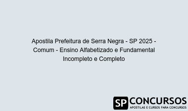 Apostila Prefeitura de Serra Negra - SP 2025 - Comum - Ensino Alfabetizado e Fundamental Incompleto e Completo