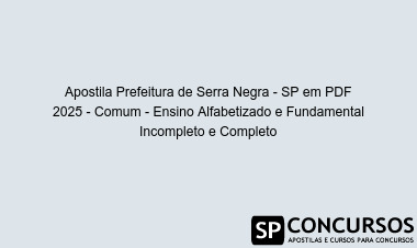Apostila Prefeitura de Serra Negra - SP em PDF 2025 - Comum - Ensino Alfabetizado e Fundamental Incompleto e Completo