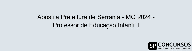 Apostila Prefeitura de Serrania - MG 2024 - Professor de Educação Infantil I