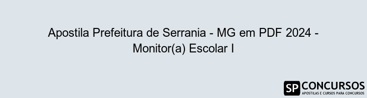 Apostila Prefeitura de Serrania - MG em PDF 2024 - Monitor(a) Escolar I