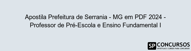 Apostila Prefeitura de Serrania - MG em PDF 2024 - Professor de Pré-Escola e Ensino Fundamental I