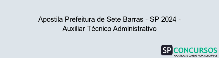 Apostila Prefeitura de Sete Barras - SP 2024 - Auxiliar Técnico Administrativo