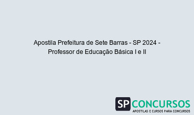 Apostila Prefeitura de Sete Barras - SP 2024 - Professor de Educação Básica I e II
