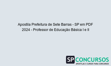 Apostila Prefeitura de Sete Barras - SP em PDF 2024 - Professor de Educação Básica I e II