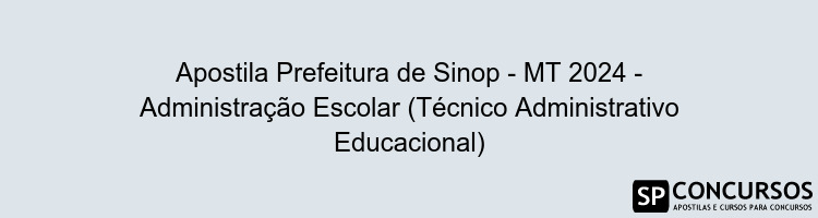 Apostila Prefeitura de Sinop - MT 2024 - Administração Escolar (Técnico Administrativo Educacional)