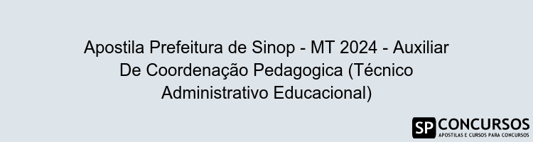 Apostila Prefeitura de Sinop - MT 2024 - Auxiliar De Coordenação Pedagogica (Técnico Administrativo Educacional)