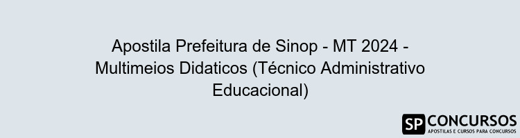 Apostila Prefeitura de Sinop - MT 2024 - Multimeios Didaticos (Técnico Administrativo Educacional)