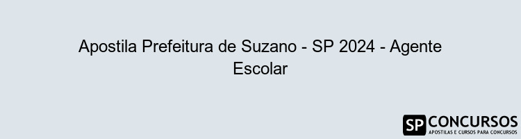 Apostila Prefeitura de Suzano - SP 2024 - Agente Escolar