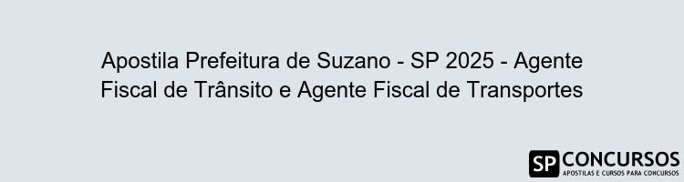 Apostila Prefeitura de Suzano - SP 2025 - Agente Fiscal de Trânsito e Agente Fiscal de Transportes