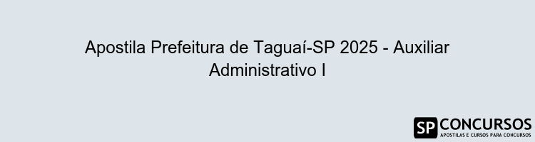 Apostila Prefeitura de Taguaí-SP 2025 - Auxiliar Administrativo I