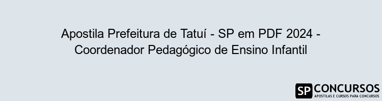 Apostila Prefeitura de Tatuí - SP em PDF 2024 - Coordenador Pedagógico de Ensino Infantil