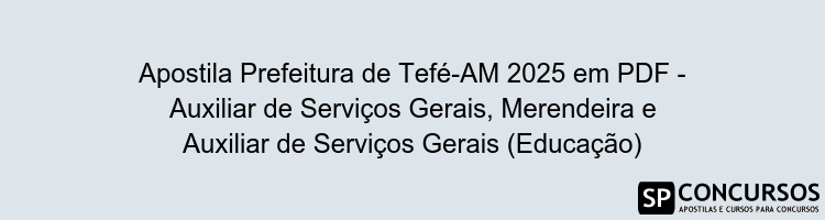 Apostila Prefeitura de Tefé-AM 2025 em PDF - Auxiliar de Serviços Gerais, Merendeira e Auxiliar de Serviços Gerais (Educação)