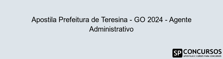 Apostila Prefeitura de Teresina - GO 2024 - Agente Administrativo