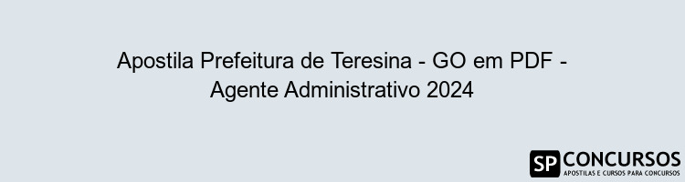 Apostila Prefeitura de Teresina - GO em PDF - Agente Administrativo 2024