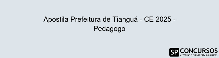 Apostila Prefeitura de Tianguá - CE 2025 - Pedagogo