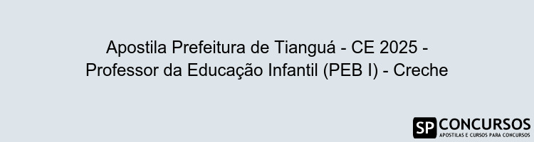 Apostila Prefeitura de Tianguá - CE 2025 - Professor da Educação Infantil (PEB I) - Creche