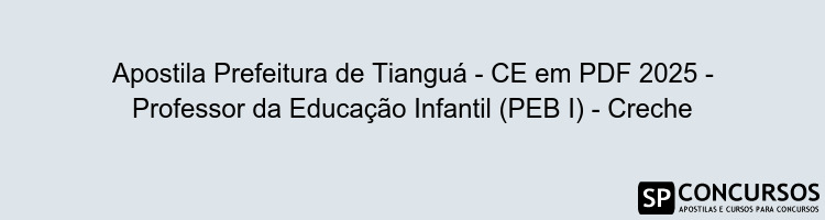 Apostila Prefeitura de Tianguá - CE em PDF 2025 - Professor da Educação Infantil (PEB I) - Creche