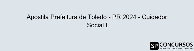 Apostila Prefeitura de Toledo - PR 2024 - Cuidador Social I