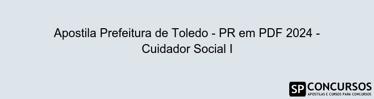 Apostila Prefeitura de Toledo - PR em PDF 2024 - Cuidador Social I