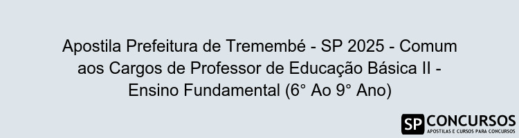 Apostila Prefeitura de Tremembé - SP 2025 - Comum aos Cargos de Professor de Educação Básica II - Ensino Fundamental (6° Ao 9° Ano)