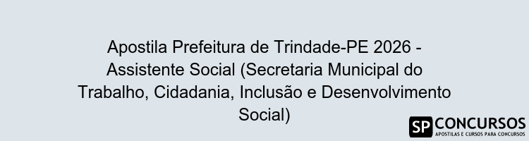 Apostila Prefeitura de Trindade-PE 2026 - Assistente Social (Secretaria Municipal do Trabalho, Cidadania, Inclusão e Desenvolvimento Social)