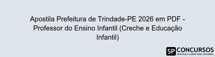 Apostila Prefeitura de Trindade-PE 2026 em PDF - Professor do Ensino Infantil (Creche e Educação Infantil)