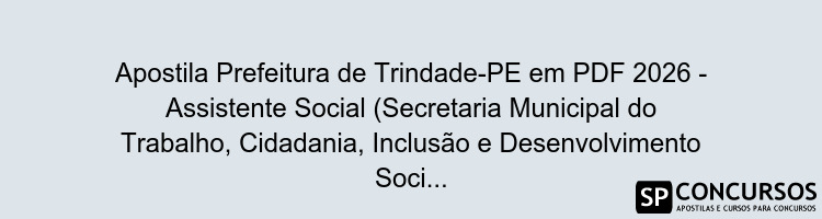 Apostila Prefeitura de Trindade-PE em PDF 2026 - Assistente Social (Secretaria Municipal do Trabalho, Cidadania, Inclusão e Desenvolvimento Social)