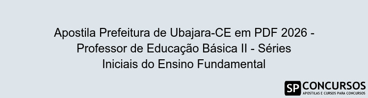 Apostila Prefeitura de Ubajara-CE em PDF 2026 - Professor de Educação Básica II - Séries Iniciais do Ensino Fundamental