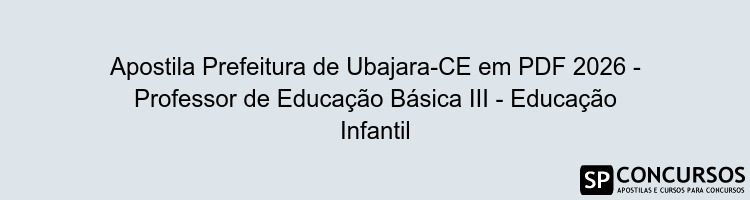 Apostila Prefeitura de Ubajara-CE em PDF 2026 - Professor de Educação Básica III - Educação Infantil