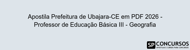 Apostila Prefeitura de Ubajara-CE em PDF 2026 - Professor de Educação Básica III - Geografia
