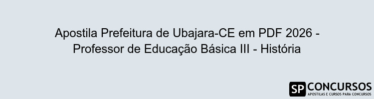 Apostila Prefeitura de Ubajara-CE em PDF 2026 - Professor de Educação Básica III - História