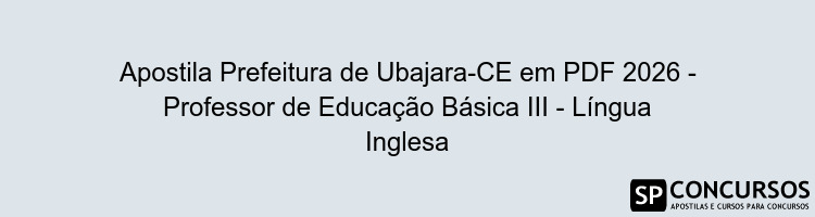 Apostila Prefeitura de Ubajara-CE em PDF 2026 - Professor de Educação Básica III - Língua Inglesa