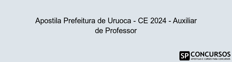 Apostila Prefeitura de Uruoca - CE 2024 - Auxiliar de Professor