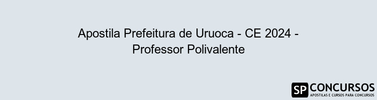 Apostila Prefeitura de Uruoca - CE 2024 - Professor Polivalente