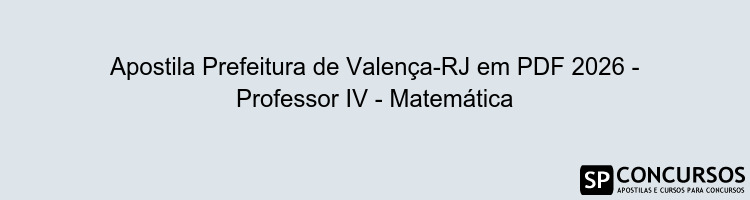 Apostila Prefeitura de Valença-RJ em PDF 2026 - Professor IV - Matemática