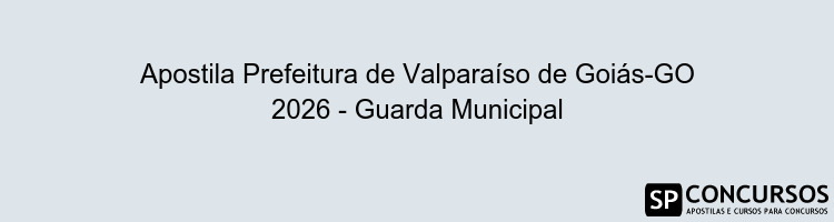 Apostila Prefeitura de Valparaíso de Goiás-GO 2026 - Guarda Municipal
