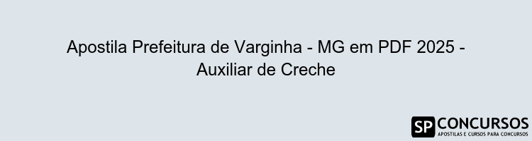 Apostila Prefeitura de Varginha - MG em PDF 2025 - Auxiliar de Creche