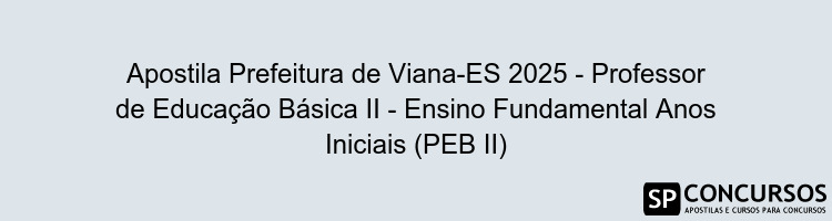 Apostila Prefeitura de Viana-ES 2025 - Professor de Educação Básica II - Ensino Fundamental Anos Iniciais (PEB II)