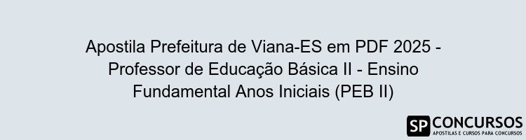 Apostila Prefeitura de Viana-ES em PDF 2025 - Professor de Educação Básica II - Ensino Fundamental Anos Iniciais (PEB II)