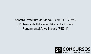 Apostila Prefeitura de Viana-ES em PDF 2025 - Professor de Educação Básica II - Ensino Fundamental Anos Iniciais (PEB II)